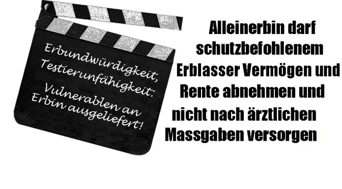 Keine Erbunwürdigkeit: Alleinerbin darf als Garantenpflichtige entgegen UN-BRK schutzbefohlenem Erblasser alles Vermögen und Renteneinkommen abnehmen und diese nicht nach ärztlichen Massgaben versorgen.